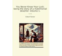 You Never Know Your Luck; being the story of a matrimonial deserter. Volume 1. (Classic Books)