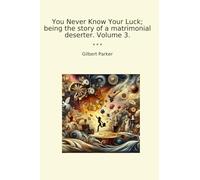 You Never Know Your Luck; being the story of a matrimonial deserter. Volume 3. (Classic Books)