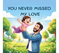 You Never Missed My Love: A comforting children’s book about a father’s love, missed moments, and staying connected no matter what