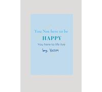 You not here to be HAPPY: You here to life live