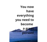 You now have everything you need to become a great person!: Positive Affirmation, Motivational and Inspirational Notebook