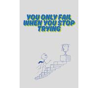 You Only Fail When You Stop Trying: A Motivational Notebook to Keep You Going Every Day