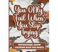 You Only Fail When You Stop Trying: Motivational Quote Coloring Book for Adults.