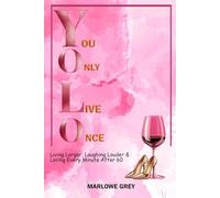 You Only Live Once: Living Larger, Laughing Louder & Loving Every Minute After 60