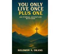 You only live once plus one: An Eternal Adventure with God