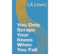 You Only Scrape Your Knees When You Fall (Life , Grief and the things in between.)
