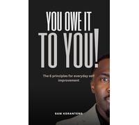 You Owe It To You: The 6 Principles for Everyday Self-Improvement