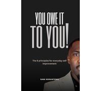 You Owe It To You: The 6 Principles for Everyday Self-Improvement