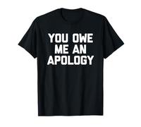 You Owe Me An Apology - Divertido Dicho sarcástico Lindo Novedad Camiseta