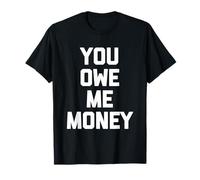 You Owe Me Money - Divertido Dicho sarcástico Lindo y Genial Novedad Camiseta