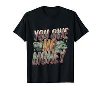 You Owe Me Money Luchas de sarcasmo financiero roto -- Camiseta