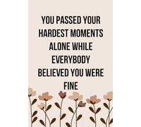 You Passed Your Hardest Moments Alone While Everybody Believed You were Fine: Funny Notebook with Quote On Background For Coworkers, Boss, Employees, ... Birthday, Secret Santa (110 page - 6x9 in)