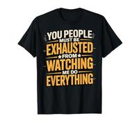 You People Must Be Exhausted From Watching Me Do Everything Camiseta