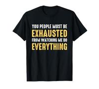 You People Must be Exhausted from Watching Me Do Everything Camiseta