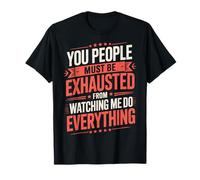 You People Must Be Exhausted From Watching Me Do Everything Camiseta