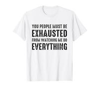 You People Must be Exhausted from Watching Me Do Everything Camiseta