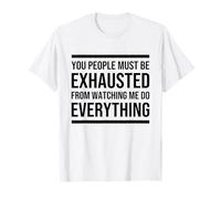 You People Must be Exhausted from Watching Me Do Everything Camiseta