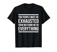 You People Must be Exhausted from Watching Me Do Everything Camiseta