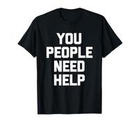 You People Need Help - Divertido Dicho sarcástico Humor Novedad Camiseta
