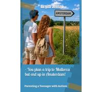 - You plan a trip to Mallorca but end up in Amsterdam!: Parenting a Teenager with Autism