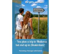 - You plan a trip to Mallorca but end up in Amsterdam!: Parenting a Teenager with Autism