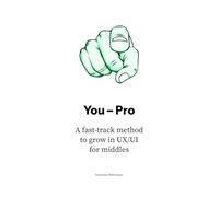 You - Pro: A fast-track method to grow in UX/UI for middles (The UX/UI Designer's Playbook: Build Your Career from Scratch to Leadership)