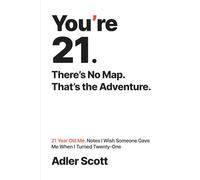 You’re 21. There’s No Map. That’s the Adventure.: 21 Year Old Me. Notes I Wish Someone Gave Me When I Turned Twenty-One