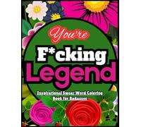 You’re a F*cking Legend: Inspirational Swear Word Coloring Book for adult Badasses