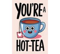 You’re a Hot-Tea: Funny Valentine's Day Notebook Gift for Couples | Perfect for Him or Her, Husband, Wife, Boyfriend, or Girlfriend | 6x9 Ruled Pages