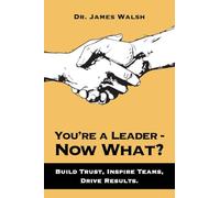 You’re a Leader-Now What?: Build Trust, Inspire Teams, Drive Results