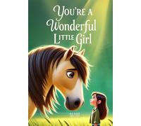 You’re a Wonderful Little Girl: A Children’s Book About Self-Confidence, Courage, and Self-Esteem