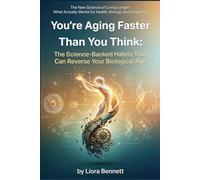 You’re Aging Faster Than You Think: The Science-Backed Habits That Can Reverse Your Biological Age (The New Science of Living Longer: What Actually Works for Health, Energy, and Longevity)