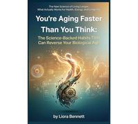 You’re Aging Faster Than You Think: The Science-Backed Habits That Can Reverse Your Biological Age (The New Science of Living Longer: What Actually Works for Health, Energy, and Longevity)