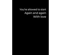 You’re Allowed to Start Again - And Again - With Love: A 6x9 Black Lined Journal for Gentle Restarts, Self-Forgiveness, and Hopeful Healing