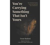 You’re Carrying Something That Isn’t Yours: How Inherited Trauma Keeps You Stuck and How to Break Free