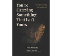 You’re Carrying Something That Isn’t Yours: How Inherited Trauma Keeps You Stuck and How to Break Free