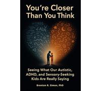 You’re Closer Than You Think: Seeing What Our Autistic, ADHD, and Sensory-Seeking Kids Are Really Saying (Sensory & Regulation Playbooks)