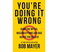 You’re Doing It Wrong: Dump the Myths, Misconceptions, and Bad Advice You Believe (The Green Beret Guide)