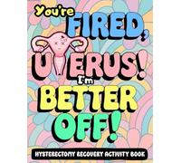You’re Fired Uterus, I’m Better Off! Hysterectomy Recovery Activity Book: Fun and Relaxation with Word Games and Coloring Pages for Your Stress-Free Recovery - The Perfect Get Well Gift