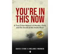 You’re In This Now: A True Crime Memoir of Murder, Guilt, and the Secret of the Snake River