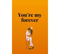 You’re My Forever: Simple Lined Notebook, Perfect For People In Love, Gift For Valentine's Couple