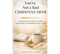 You’re Not a Bad Christian Mom: A Faith-Based Guide to Anxiety, Overwhelm, and Finding Peace Again