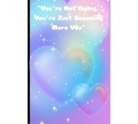 You’re Not Aging, You’re Just Becoming More You: Gift notebook journal for Friends kids and people you love
