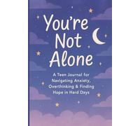 You’re Not Alone: A Teen Journal for Navigating Anxiety, Overthinking & Finding Hope in Hard Days