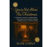 You’re Not Alone This Christmas: A Heartfelt Guide to Overcoming Loneliness and Finding Genuine Connection in a Digital World (Mindful Season BOOK 5)