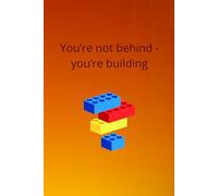 You’re Not Behind - You’re Building: Motivational And Inspirational Notebook