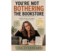 YOU’RE NOT BOTHERING THE BOOKSTORE: A Quick Guide to Arranging Your First Author Event
