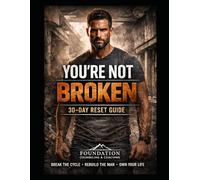 You’re Not Broken: 30-Day Reset Guide for Men: A direct, structured workbook for men who are ready to confront destructive patterns, take ownership, ... (Foundation Counseling & Coaching Workbooks)