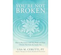 You’re Not Broken: How to Reconnect with Your Body and Heal Chronic Pain from the Inside Out