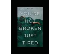 You’re not broken just tired: A Sarcastic Survival Manual for the Mentally Drained and Emotionally Done